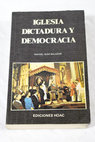 Iglesia dictadura y democracia catolicismo y sociedad en España 1953 1979 / Rafael Díaz Salazar