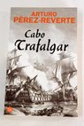 Cabo Trafalgar un relato naval / Arturo Prez Reverte