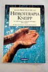 Gua prctica de la hidroterapia Kneipp las aplicaciones curativas del agua paso a paso / Robert M Bachmann