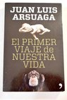 El primer viaje de nuestra vida / Juan Luis Arsuaga