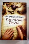 Y de repente Teresa / Jesús Sánchez Adalid