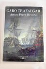 Cabo Trafalgar un relato naval / Arturo Pérez Reverte