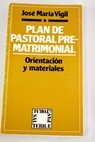 Plan de pastoral prematrimonial orientación y materiales / José María Vigil