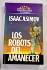 Los robots del amanecer / Isaac Asimov