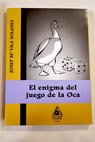 El enigma del juego de la oca realidades y fantasas / Josep M Vila Solanes