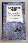 Los caballitos de Tarquinia El amor / Marguerite Duras
