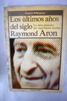 Los ltimos aos del siglo / Raymond Aron