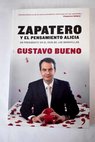 Zapatero y el pensamiento Alicia un presidente en el pas de maravillas / Gustavo Bueno
