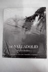De Valladolid antologa de textos sobre Valladolid y sus gentes / Miguel Delibes