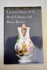 La porcelana de la Real Fábrica del Buen Retiro / María Jesús Sánchez Beltrán