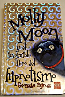 Molly Moon y el increble libro del hipnotismo / Georgia Byng