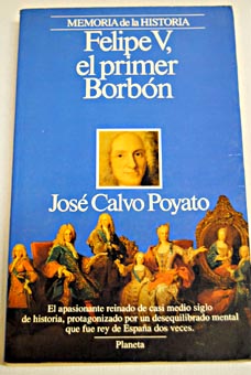 Felipe V el primer Borbn / Jos Calvo Poyato