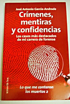 Crmenes mentiras y confidencias los casos ms destacados de mi carrera forense / Jos Antonio Garca Andrade