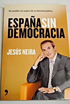 Espaa sin democracia un pueblo a la espera de su libertad poltica / Jess Neira