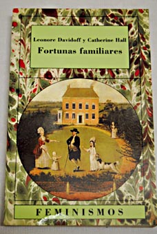 Fortunas familiares hombres y mujeres de la clase media inglesa 1780 1850 / Leonore Davidoff