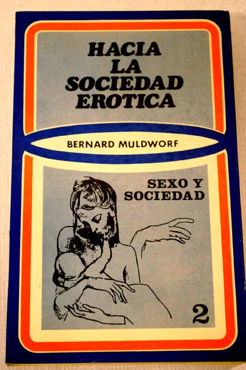Hacia la sociedad erotica Sexo y sociedad / Bernard Muldworf
