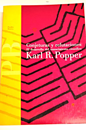 Conjeturas y refutaciones el desarrollo del conocimiento cientfico / Karl R Popper