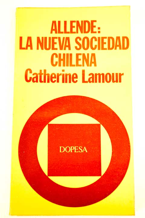 Allende la nueva sociedad chilena / Catherine Lamour