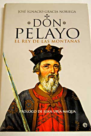 Don Pelayo el rey de las montaas / Jos Ignacio Gracia Noriega