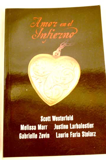Amor en el infierno / Scott Westerfeld Justine Larbalestier Laurie Faria Stolarz Gabrielle Zevin Melissa Marr