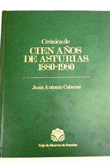 Crnica de cien aos de Asturias 1880 1980 / Juan Antonio Cabezas