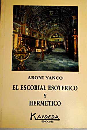 El Escorial esotrico y hermtico / Aron Yanko