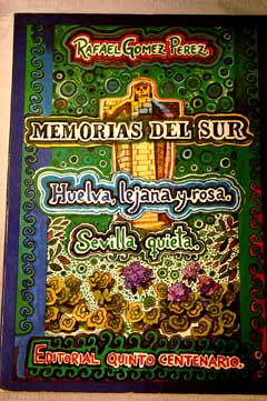 Memorias del sur Huelva lejana y rosa Sevilla Quieta / Rafael Gmez Prez