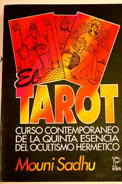 El tarot Curso contemporáneo de la quintaesencia del ocultismo hermético / Mouni Sadhu