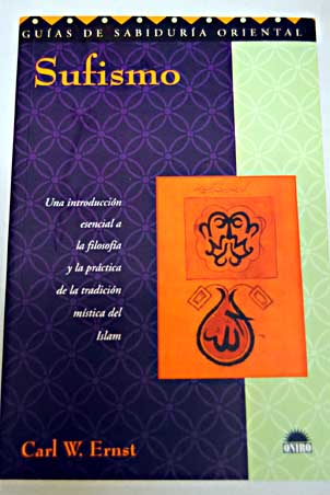Sufismo una introduccin esencial a la filosofa y la prctica de la tradicin mstica del Islam / Carl W Ernst