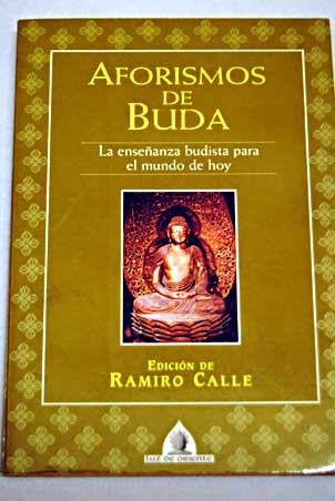 Aforismos de Buda la enseanza budista para el mundo de hoy / Ramiro Calle