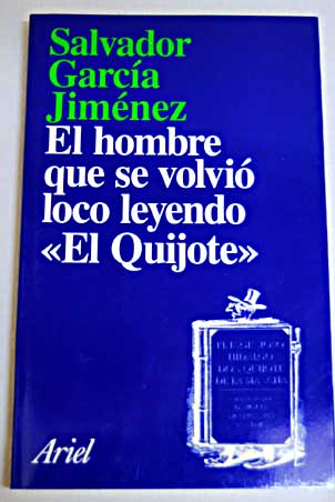 El hombre que se volvi loco leyendo El Quijote para acabar con la enseanza de la literatura / Salvador Garca Jimnez