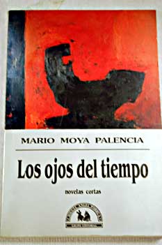 Los ojos del tiempo Novelas cortas / Mario Moya Palencia