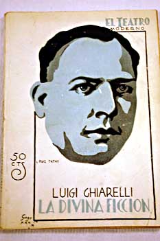La divina ficción comedia en tres actos y en prosa / Luigi Chiarelli