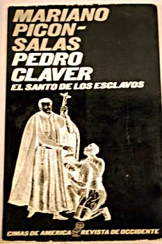 Pedro Claver el santo de los esclavos / Mariano Picn Salas