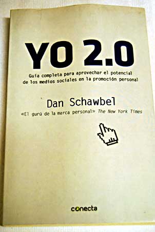 Yo 2 0 gua completa para aprovechar el potencial de los medios sociales en la promocin personal / Dan Schawbel
