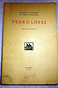 Pedro Lpez Episodio dramtico / Serafn y Joaqun Alvarez Quintero