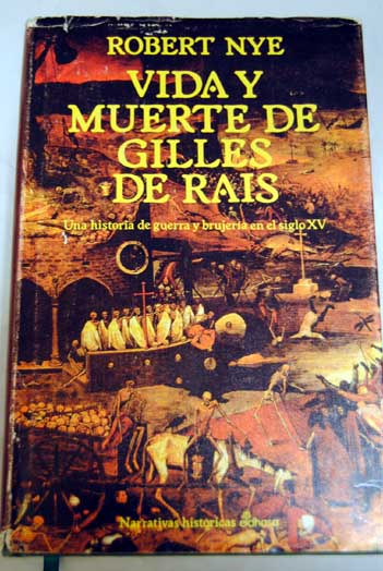 Vida y muerte de Gilles de Rais una historia de guerra y brujería en el siglo XV / Robert Nye