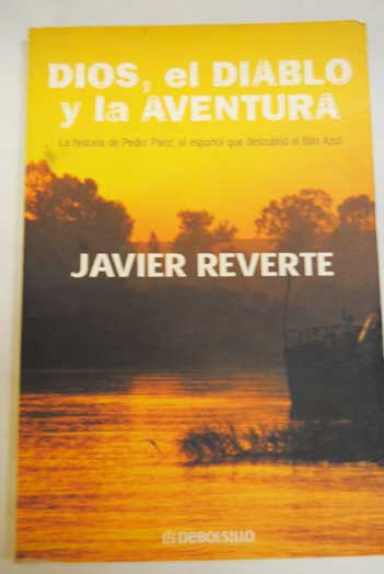 Dios el diablo y la aventura la historia de Pedro Pez el espaol que descubri el Nilo Azul / Javier Martnez Reverte