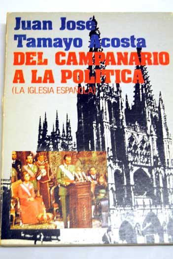 Del Campanario a la poltica La Iglesia Espaola / Juan Jos Tamayo Acosta