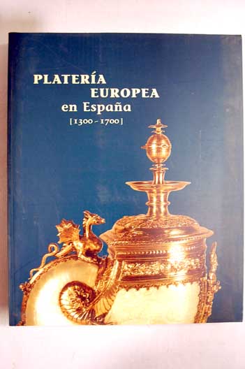 Platera europea en Espaa 1300 1700 Sala de Exposiciones de la Fundacin Central Hispano 15 de octubre 14 de diciembre de 1997