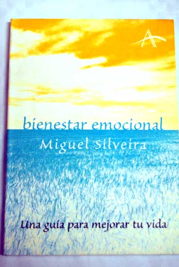 Bienestar emocional una gua para mejorar tu vida / Miguel Silveira