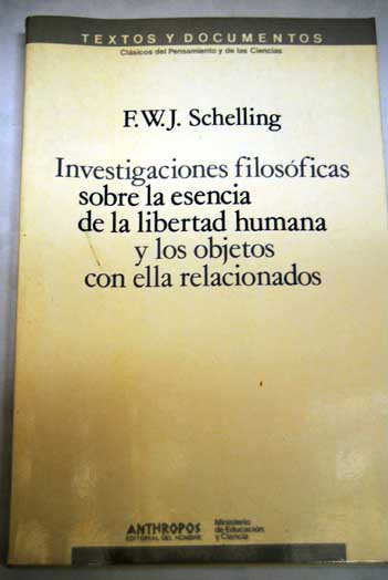 Investigaciones filosficas sobre la esencia de la libertad humana y los objetos con ellos relacionados / Friedrich Wilhelm Joseph Schelling