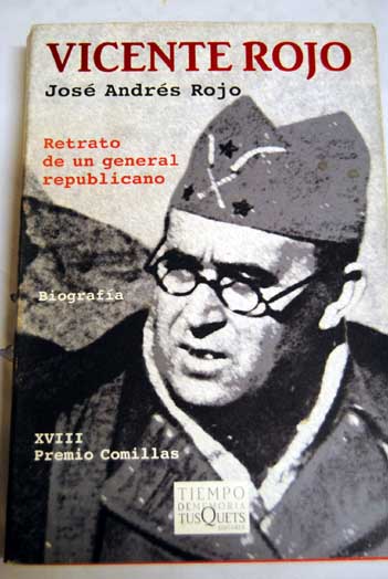 Vicente Rojo retrato de un general republicano / Jos Andrs Rojo