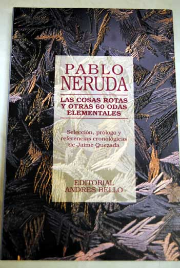 Las cosas rotas y otras 60 odas elementales / Pablo Neruda