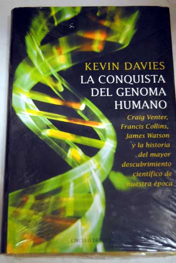 La conquista del genoma humano Craig Venter Francis Collins James Watson y la historia del mayor descubrimiento cientfico de nuestra poca / Kevin Davies