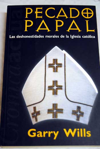 Pecado papal las deshonestidades morales de la Iglesia Catlica / Garry Wills