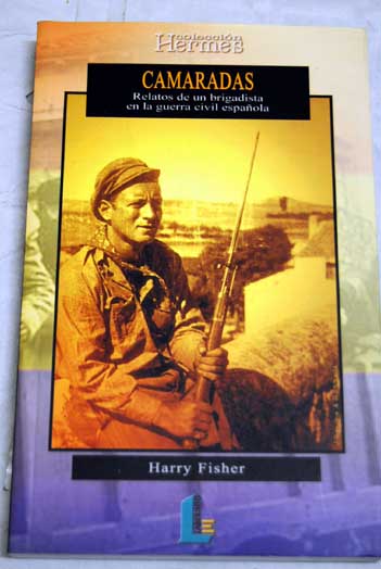 Camaradas relatos de un brigadista en la guerra civil espaola / Harry Fisher