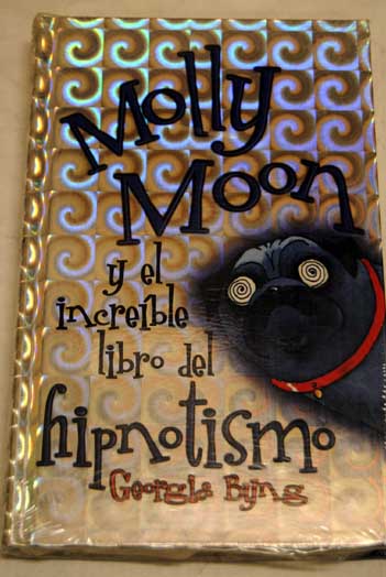 Molly Moon y el increble libro del hipnotismo / Georgia Byng