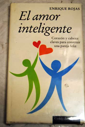 El amor inteligente corazn y cabeza claves para construir una pareja feliz / Enrique Rojas