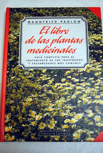 El libro de las plantas medicinales guía completa para el tratamiento de los trastornos y enfermedades más comunes / Mannfried Pahlow